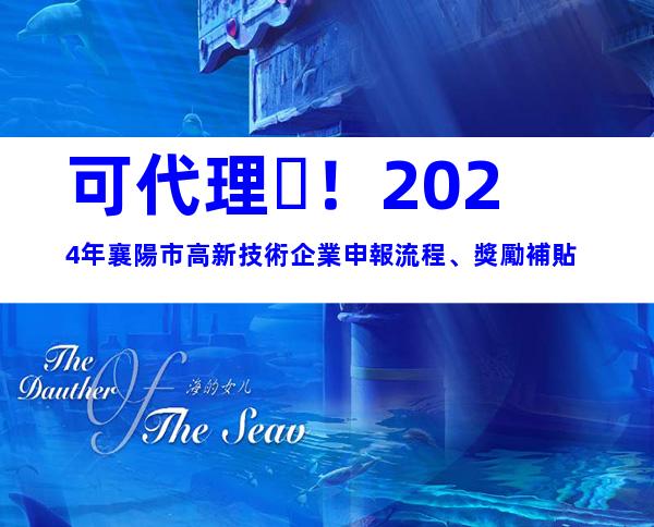 可代理！2024年襄陽市高新技術企業申報流程、獎勵補貼